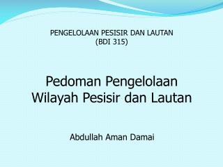 PENGELOLAAN PESISIR DAN LAUTAN ( BDI 315 ) Pedoman P engelolaan W ilayah P esisir dan L aut an