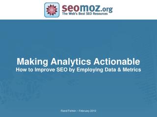Making Analytics Actionable How to Improve SEO by Employing Data &amp; Metrics