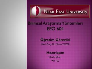 Bilimsel Araştırma Yöntemleri EPÖ 604 Öğretim Görevlisi Yard. Doç. Dr. Murat TEZER Hazırlayan