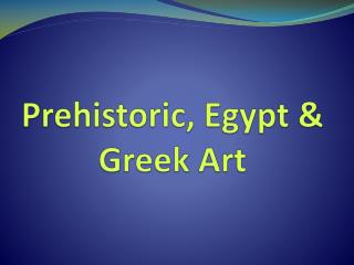 Prehistoric, Egypt &amp; Greek Art