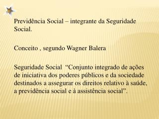 Previdência Social – integrante da Seguridade Social. Conceito , segundo Wagner Balera