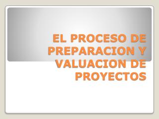 EL PROCESO DE PREPARACION Y VALUACION DE PROYECTOS