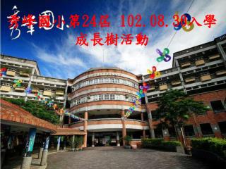 秀峰國小第 24 屆 102.08.30 入學 成長 樹 活動