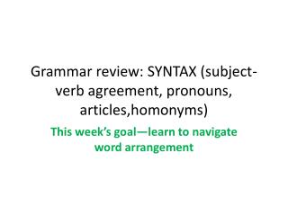 Grammar review: SYNTAX (subject-verb agreement, pronouns, articles,homonyms )