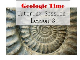 Geologic Time Tutoring Session : Lesson 3