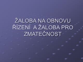 ŽALOBA NA OBNOVU ŘÍZENÍ A ŽALOBA PRO ZMATEČNOST