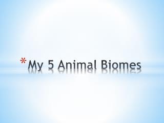 My 5 Animal Biomes