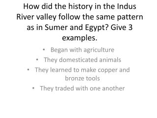 Began with agriculture They domesticated animals They learned to make copper and bronze tools