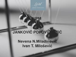 JPM JANKOVI Ć POPOVI Ć MITI Ć Nevena N.Miladinović Ivan T. Milo šević