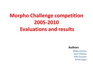 Morpho Challenge competition 2005-2010 Evaluations and results Authors Mikko Kurimo