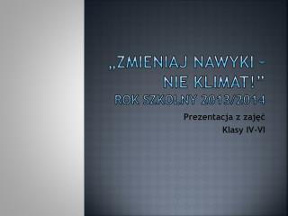 „Zmieniaj nawyki – nie klimat !” Rok szkolny 2013/2014
