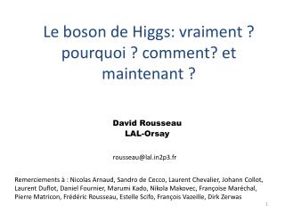 Le boson de Higgs: vraiment ? pourquoi ? comment? et maintenant ?