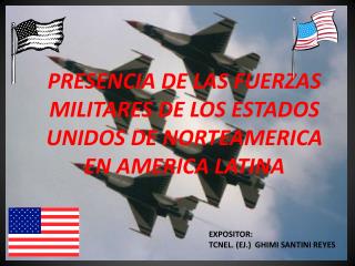 PRESENCIA DE LAS FUERZAS MILITARES DE LOS ESTADOS UNIDOS DE NORTEAMERICA EN AMERICA LATINA