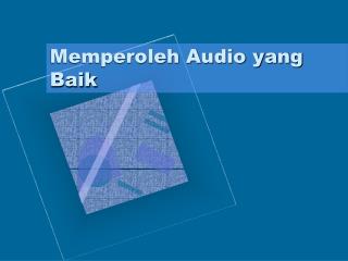 Memperoleh Audio yang Baik