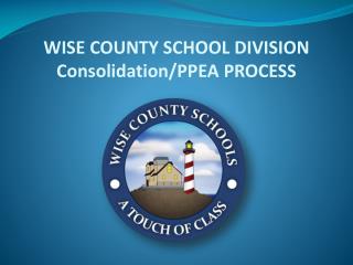 WISE COUNTY SCHOOL DIVISION Consolidation/PPEA PROCESS