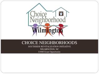 CHOICE NEIGHBORHOODS SOUTHSIDE REVITALIZATION INITIATIVE WILMINGTON, NC $30M Grant Opportunity