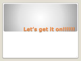 Let’s get it on!!!!!!
