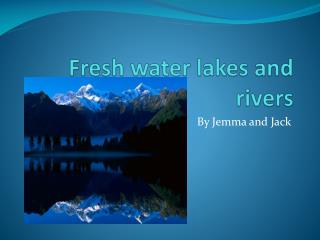 Fresh water lakes and rivers