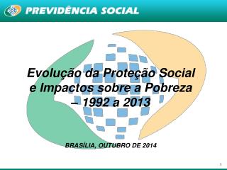 Evolução da Proteção Social e Impactos sobre a Pobreza – 1992 a 2013 BRASÍLIA, OUTUBRO DE 2014