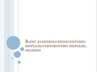 Řadič elektroluminiscenčního displeje,vektorového displeje, shadery