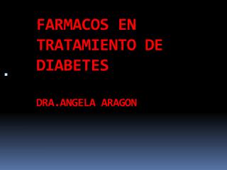FARMACOS EN TRATAMIENTO DE DIABETES DRA.ANGELA ARAGON