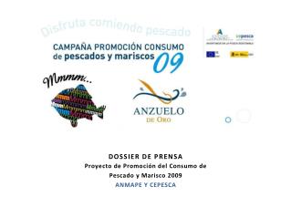 DOSSIER DE PRENSA Proyecto de Promoción del Consumo de Pescado y Marisco 2009 ANMAPE Y CEPESCA