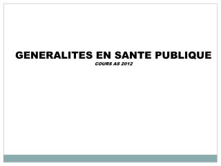 GENERALITES EN SANTE PUBLIQUE COURS AS 2012
