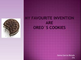 My Favourite invention ARE OREO´S COOKIES