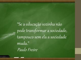 “Se a educação sozinha não pode transformar a sociedade, tampouco sem ela a sociedade muda.”