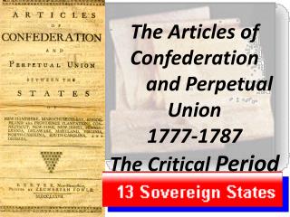 The Articles of Confederation     and Perpetual Union 1777-1787 The Critical Period