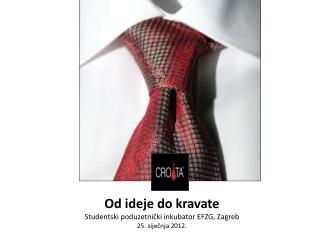 Od ideje do kravate Studentski poduzetnički inkubator EFZG, Zagreb 25. siječnja 2012.