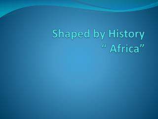 Shaped by History “ Africa”