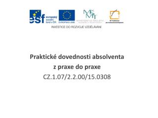 Praktické dovednosti absolventa z praxe do praxe CZ.1.07/2.2.00/15.0308