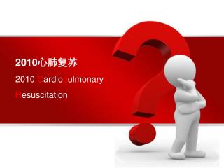 2010心肺复苏 2010 C ardio p ulmonary R esuscitation