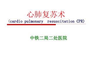 心肺复苏术 ( cardio pulmonary resuscitation CPR)