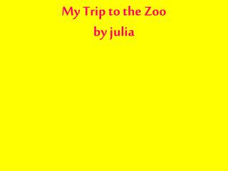 My Trip to the Zoo by julia