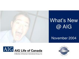 What’s New @ AIG Novem ber 2004