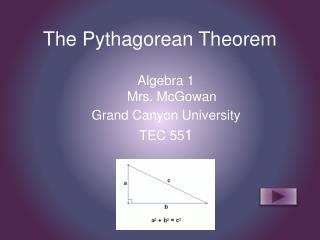 The Pythagorean Theorem Algebra 1 Mrs. McGowan Grand Canyon University TEC 55 1