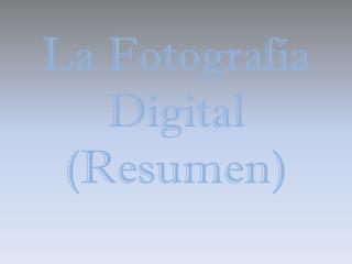 La Fotografía Digital (Resumen)