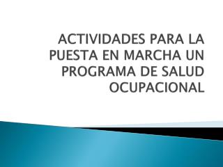 ACTIVIDADES PARA LA PUESTA EN MARCHA UN PROGRAMA DE SALUD OCUPACIONAL