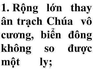 Rộng lớn thay ân trạch Chúa vô cương, biển đông không so được một ly;