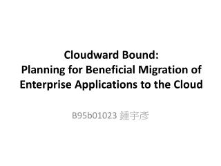 Cloudward Bound: Planning for Beneficial Migration of Enterprise Applications to the Cloud