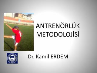 ANTRENÖRLÜK METODOLOJİSİ Dr. Kamil ERDEM