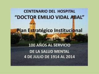 CENTENARIO DEL HOSPITAL “DOCTOR EMILIO VIDAL ABAL” Plan Estratégico Institucional