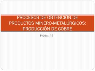 PROCESOS DE OBTENCIÓN DE PRODUCTOS MINERO-METALÚRGICOS: PRODUCCIÓN DE COBRE