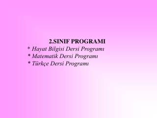 2.SINIF PROGRAMI 	* Hayat Bilgisi Dersi Programı 	* Matematik Dersi Programı