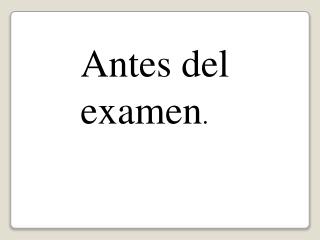 Antes del examen .