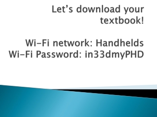 Let’s download your textbook ! Wi-Fi network: Handhelds Wi-Fi Password: in33dmyPHD