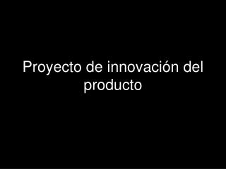 Proyecto de innovación del producto