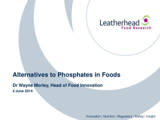 Alternatives to Phosphates in Foods Dr Wayne Morley, Head of Food Innovation 4 June 2014